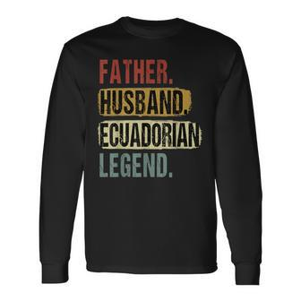 Father Husband Ecuadorian Legend Ecuador Dad Fathers Day Long Sleeve T-Shirt - Seseable