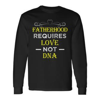 Fatherhood Requires Love Not Dna T Fathers Day 2 Long Sleeve T-Shirt | Mazezy