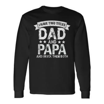 Fathers Day Men Dad I Have Two Titles Dad And Papa Long Sleeve T-Shirt - Thegiftio UK