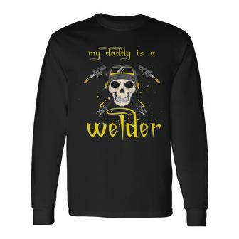 Fathers Day My Daddy Is A Welder For Welder Dad Long Sleeve T-Shirt - Seseable