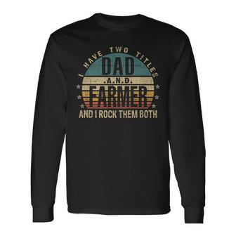 Fathers Day Idea I Have Two Titles Dad And Farmer Long Sleeve T-Shirt - Seseable