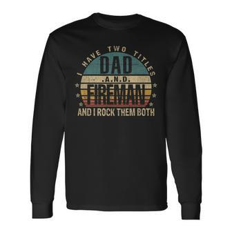 Fathers Day Idea I Have Two Titles Dad And Fireman Long Sleeve T-Shirt - Seseable
