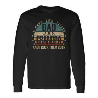 Fathers Day Idea I Have Two Titles Dad And Grandpa Long Sleeve T-Shirt - Seseable