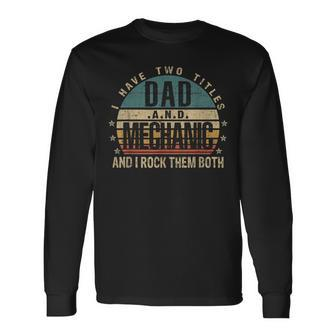 Fathers Day Idea I Have Two Titles Dad And Mechanic Long Sleeve T-Shirt - Seseable