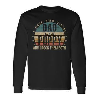 Fathers Day Idea I Have Two Titles Dad And Poppy Long Sleeve T-Shirt - Seseable