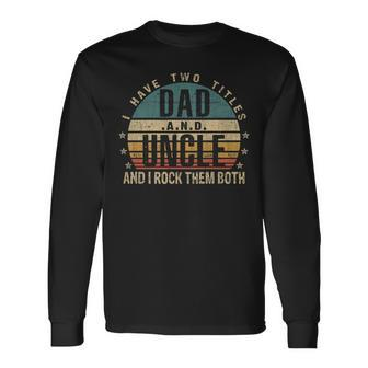 Fathers Day Idea I Have Two Titles Dad And Uncle Long Sleeve T-Shirt - Seseable