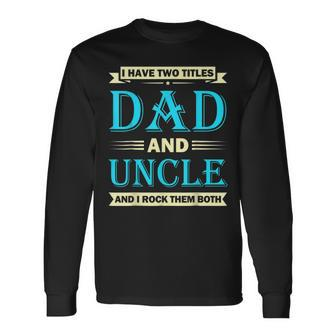 Fathers Day Idea I Have Two Titles Dad And Uncle V2 Long Sleeve T-Shirt - Seseable