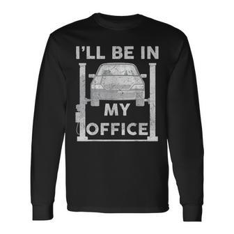 Fathers Day Ill Be In My Office Garage Car Mechanic Dad Long Sleeve T-Shirt - Thegiftio UK