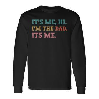 Fathers Day Its Me Hi Im The Dad Its Me Father Long Sleeve T-Shirt - Thegiftio UK