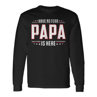 Fathers Day Have No Fear Papa Is Here Long Sleeve T-Shirt T-Shirt | Mazezy