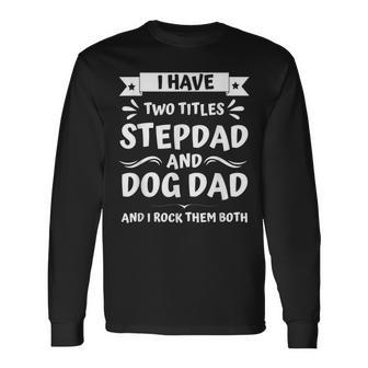 Fathers Day I Have Two Titles Stepdad And Dog Dad Long Sleeve T-Shirt - Seseable