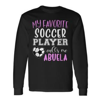 My Favorite Soccer Player Call Me Abuela Long Sleeve T-Shirt T-Shirt | Mazezy