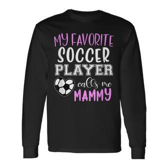 My Favorite Soccer Player Call Me Mammy Long Sleeve T-Shirt T-Shirt | Mazezy