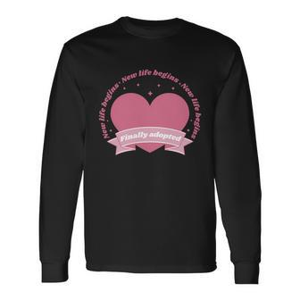 Finally Adopted New Life Begins Long Sleeve T-Shirt - Monsterry UK