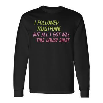 I Followed Toastpunk But All I Got Was This Lousy Long Sleeve T-Shirt | Mazezy UK