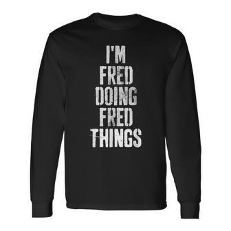 Im Fred Doing Fred Things Personalized First Name Long Sleeve T-Shirt - Seseable