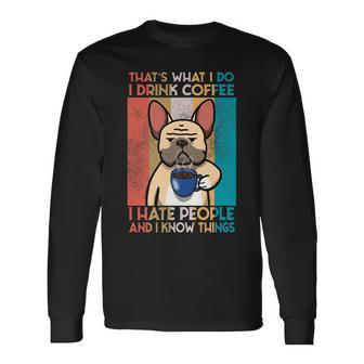 French Bulldog I Drink Coffe And I Know Things Long Sleeve T-Shirt - Seseable