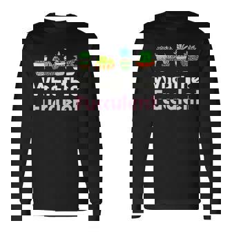 What The Fucculent Long Sleeve T-Shirt | Mazezy