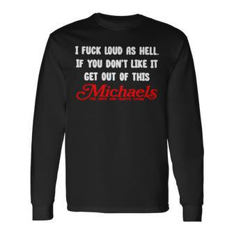 I Fuck Load As Hell You Don’T Like It Get Out Of This Michaels Long Sleeve T-Shirt T-Shirt | Mazezy AU