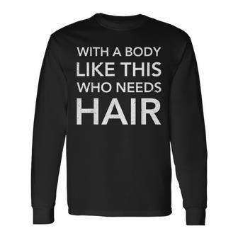 Funny Graphic With A Body Like This Who Needs Hair Men Women Long Sleeve T-shirt Graphic Print Unisex - Seseable