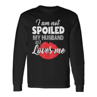 Funny Wife Im Not Spoiled My Husband Just Loves Me Men Women Long Sleeve T-shirt Graphic Print Unisex - Seseable