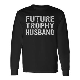 Future Trophy Husband Groom Husband To Be Long Sleeve T-Shirt - Seseable