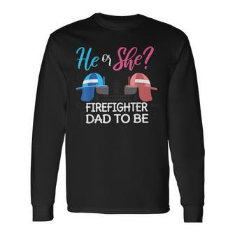 Gender Reveal He Or She Dad To Be Firefighter Future Father Long Sleeve T-Shirt - Seseable