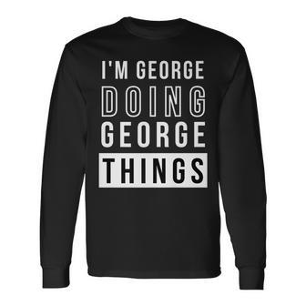 Im George Doing George Things Birthday Name Idea Long Sleeve T-Shirt - Seseable