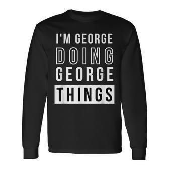Im George Doing George Things Birthday Name Idea Long Sleeve T-Shirt - Seseable