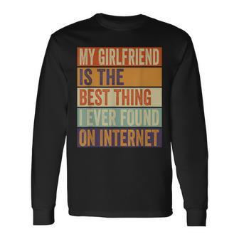My Girlfriend Is The Best Thing I Ever Found On Internet Long Sleeve T-Shirt - Seseable