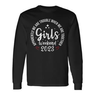 Girls Weekend 2023 Apparently We Are Trouble Matching Trip Long Sleeve T-Shirt - Thegiftio UK