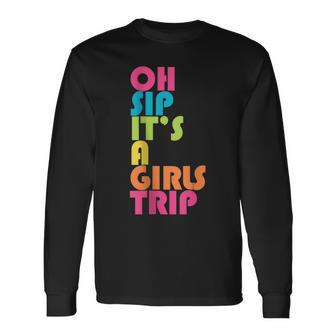 Girls Trip Oh Sip Its A Girls Trip Vacation Group Matching Long Sleeve T-Shirt T-Shirt | Mazezy