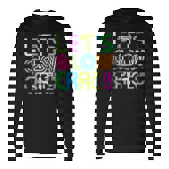 Lets Glow Crazy Clothes Neon Birthday Party Glow Party Long Sleeve T-Shirt | Mazezy