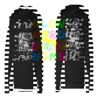Glow Hard Or Glow Home Theme 80S Party Long Sleeve T-Shirt | Mazezy