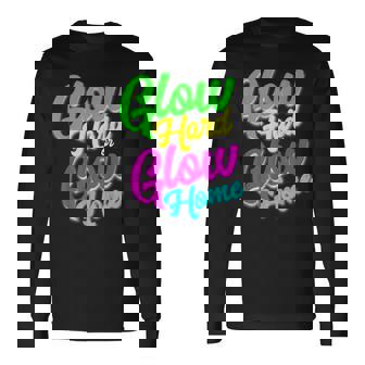 Glow Hard Or Glow Home Neon Theme 80S Party Long Sleeve T-Shirt | Mazezy