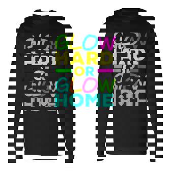Glow Hard Or Glow Home Neon Lights Party Lover Long Sleeve T-Shirt | Mazezy