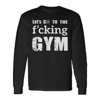 Lets Go To The Fucking Gym Cool Quote Muscles Gym Long Sleeve T-Shirt | Mazezy DE