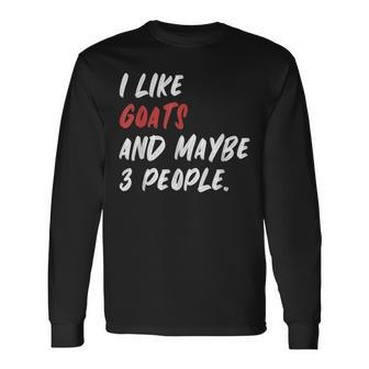 I Like Goats And Maybe 3 People Long Sleeve T-Shirt | Mazezy