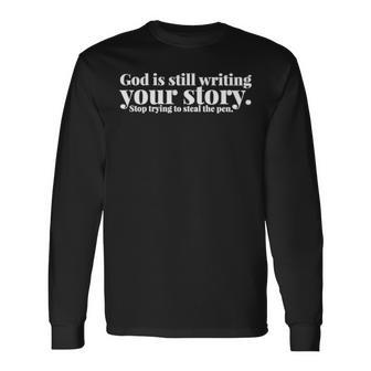 God Is Still Writing Your Story Stop Trying To Steal The Pen Unisex Long Sleeve