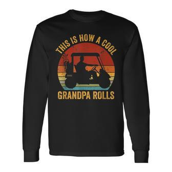 Golf Grandpa This Is How A Cool Grandpa Rolls Long Sleeve T-Shirt T-Shirt | Mazezy
