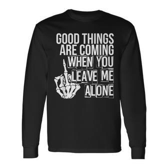 Good Things Are Coming When You Leave Me Alone Long Sleeve T-Shirt - Seseable