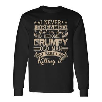 Grandpa Fathers Day I Never Dreamed Id Be A Grumpy Old Man Long Sleeve T-Shirt - Thegiftio UK