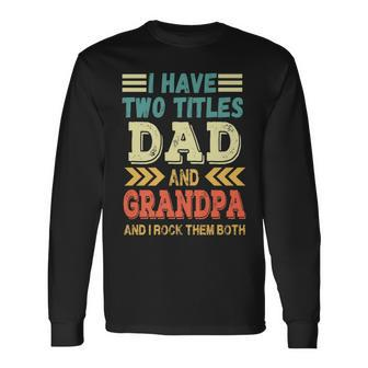 Grandpa Fathers Day Quote I Have Two Titles Dad And Grandpa Long Sleeve T-Shirt - Seseable