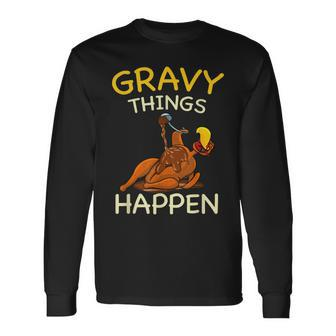 Gravy Things Happen Gobble Me Turkey Thanksgiving Long Sleeve T-Shirt - Seseable
