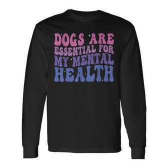Groovy Dogs Are Essential For My Mental Health Quote Long Sleeve T-Shirt T-Shirt | Mazezy
