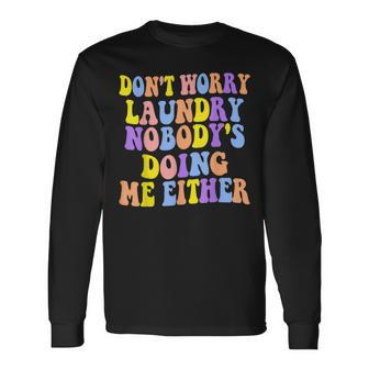 Groovy Dont Worry Laundry Nobodys Doing Me Either Long Sleeve T-Shirt T-Shirt | Mazezy AU