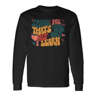 Groovy Retro Spank Me Thats The Only Way I Learn On Back Long Sleeve T-Shirt T-Shirt | Mazezy
