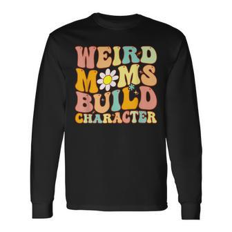 Groovy Weird Moms Build Character A s For Mom Long Sleeve T-Shirt T-Shirt | Mazezy