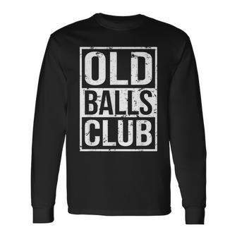 Grumpy Old Man Pensioner Grandpa Birthday Old Balls Club Long Sleeve T-Shirt T-Shirt | Mazezy