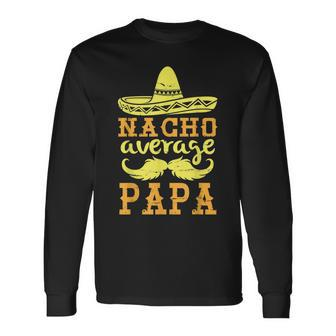 Happy Father Cinco De Mayo Day Nacho Average Papa Grandpa Long Sleeve T-Shirt T-Shirt | Mazezy